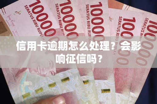 武汉信用卡逾期怎么处理？会影响征信吗？