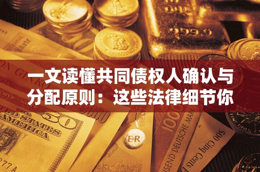 武汉一文读懂共同债权人确认与分配原则：这些法律细节你可能不知道