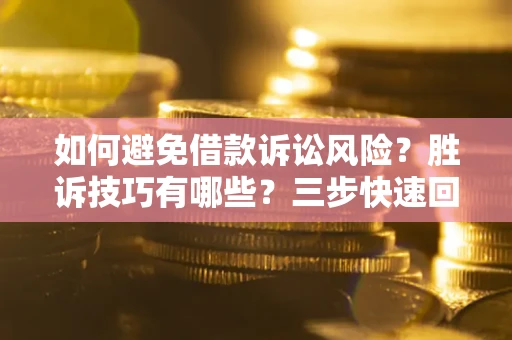 武汉如何避免借款诉讼风险？胜诉技巧有哪些？三步快速回款！
