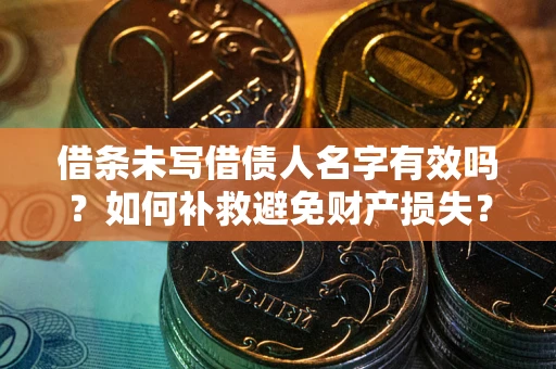 武汉借条未写借债人名字有效吗？如何补救避免财产损失？