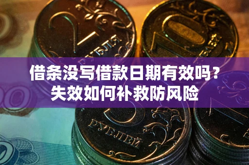 武汉借条没写借款日期有效吗？失效如何补救防风险