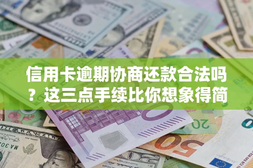 武汉信用卡逾期协商还款合法吗？这三点手续比你想象得简单