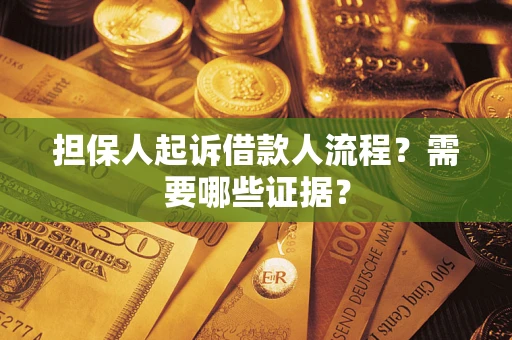 武汉担保人起诉借款人流程?需要哪些证据? 武汉担保人起诉借款人流程?需要哪些证据?